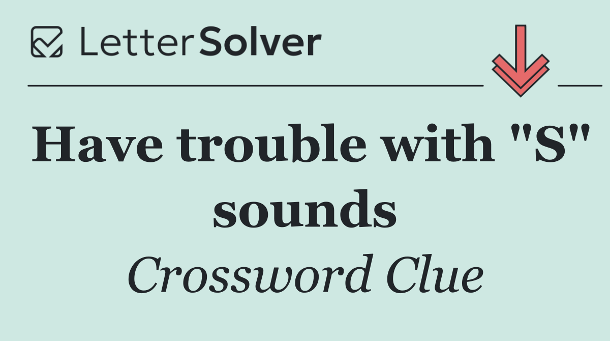 Have trouble with "S" sounds