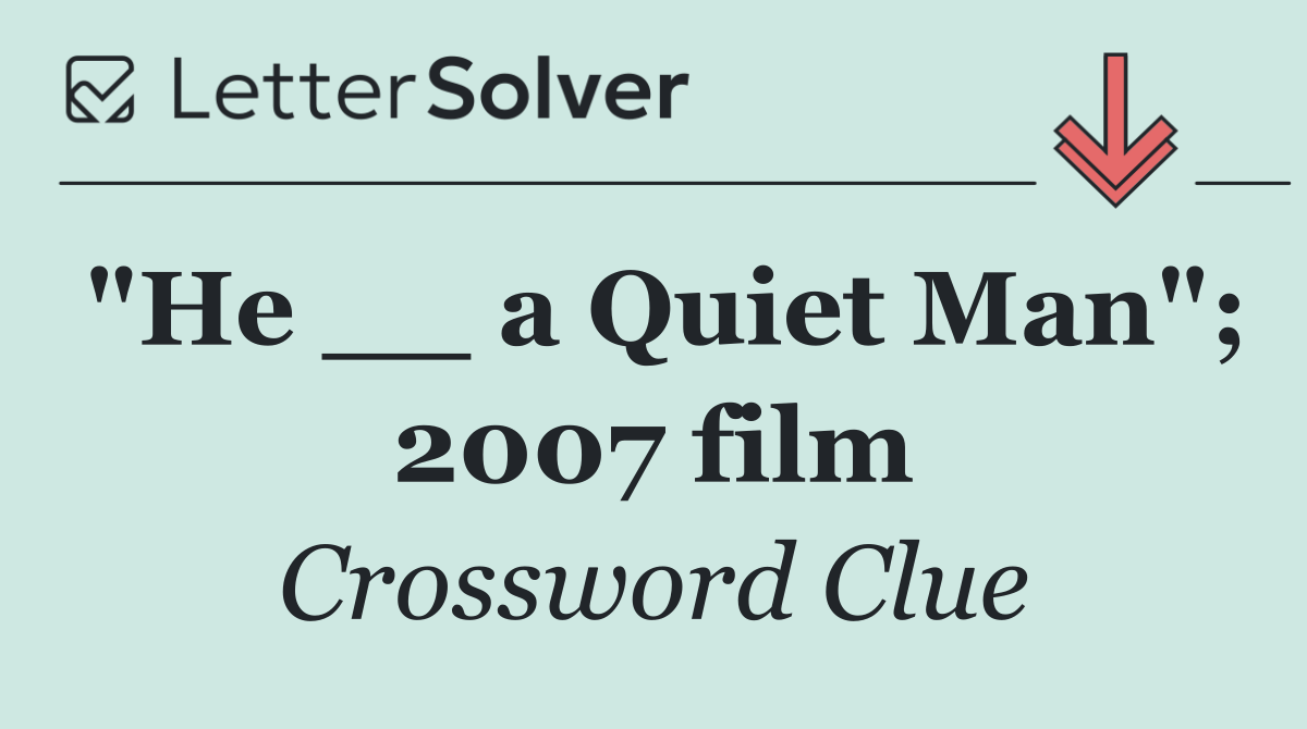 "He __ a Quiet Man"; 2007 film