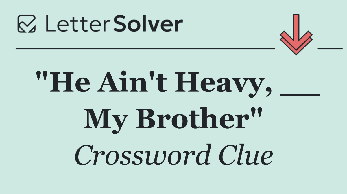 "He Ain't Heavy, __ My Brother"