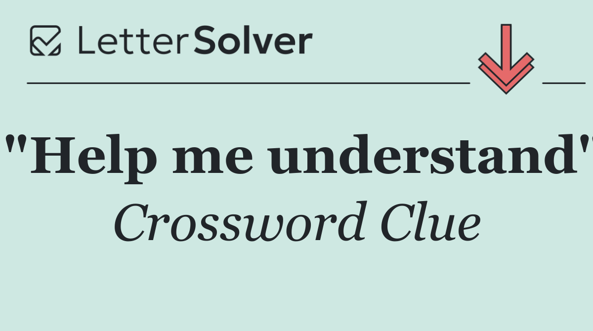 "Help me understand"