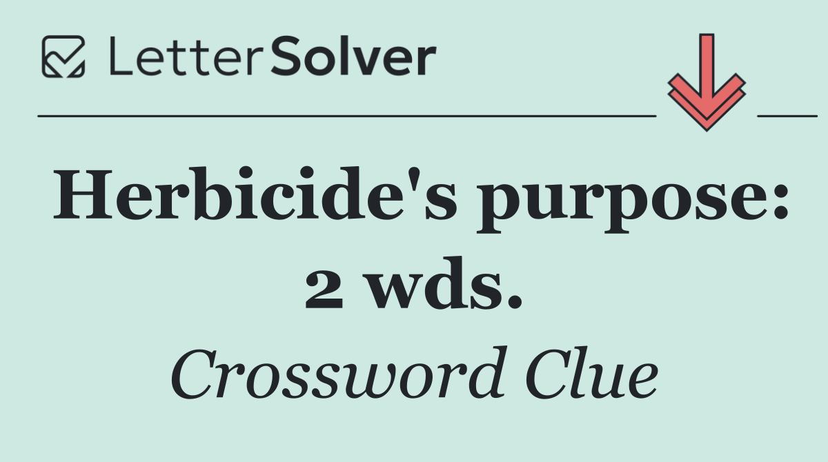 Herbicide's purpose: 2 wds.