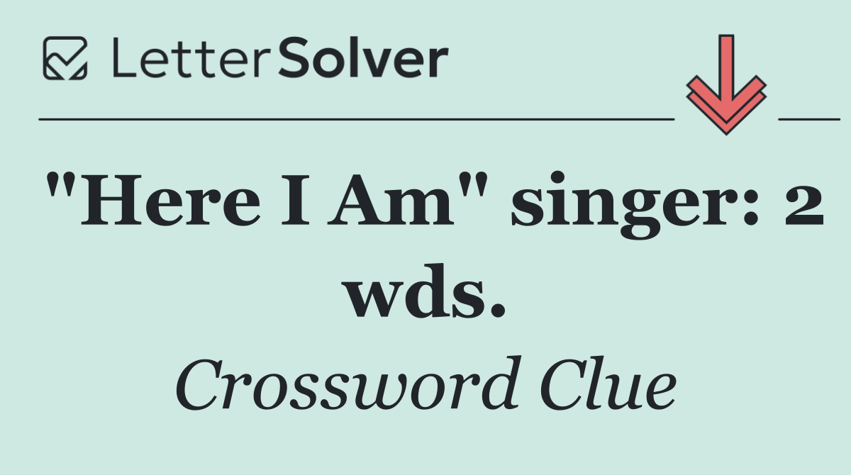 "Here I Am" singer: 2 wds.
