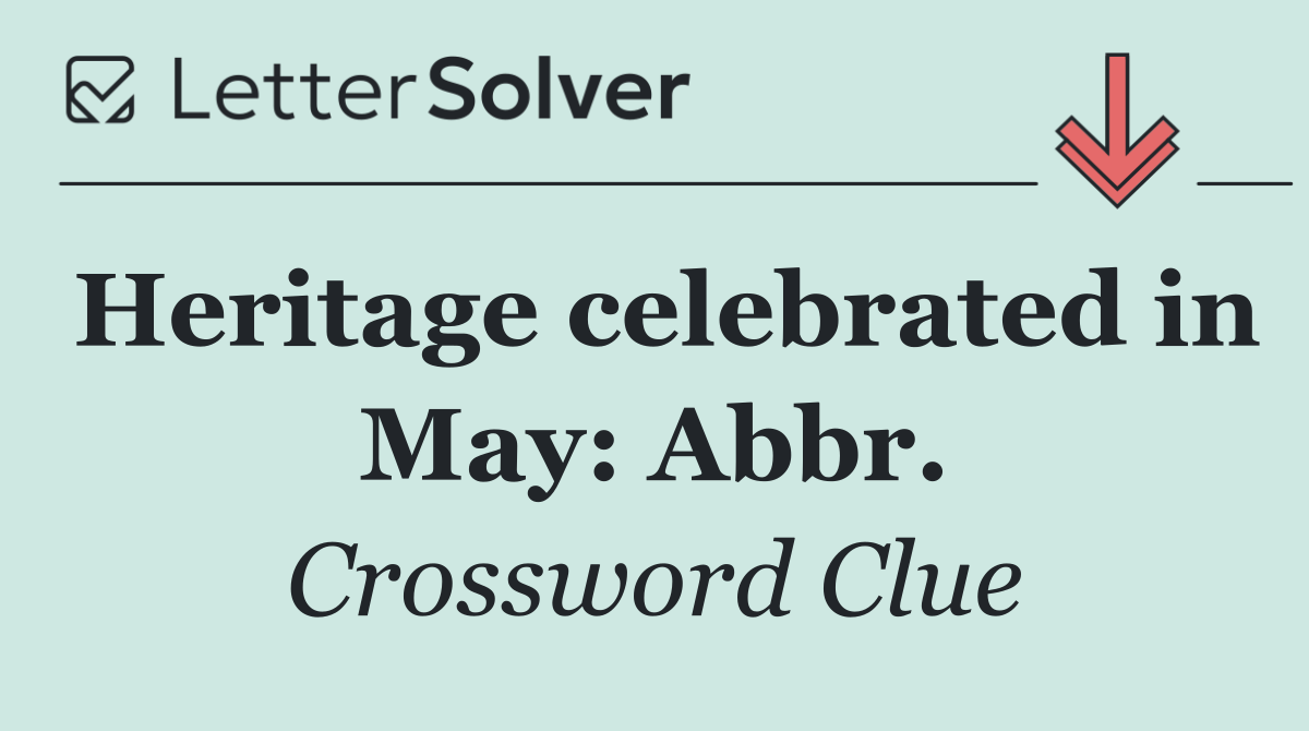 Heritage celebrated in May: Abbr.