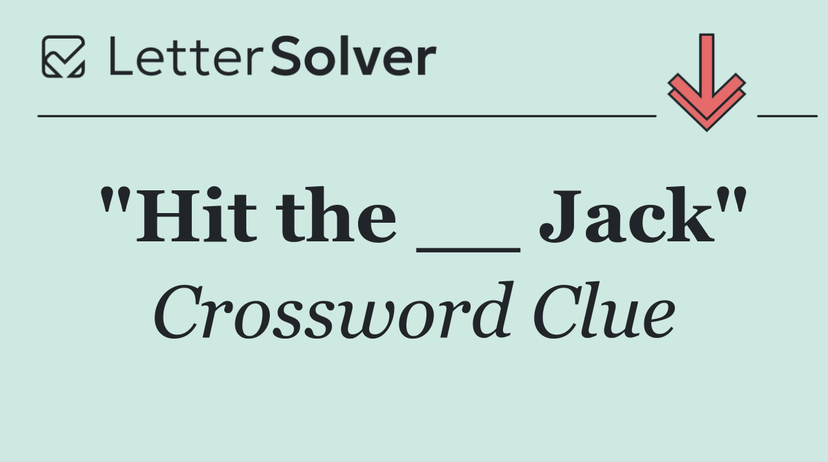 "Hit the __ Jack"