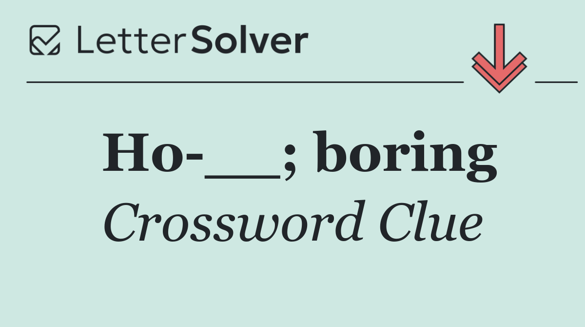 Ho __; boring