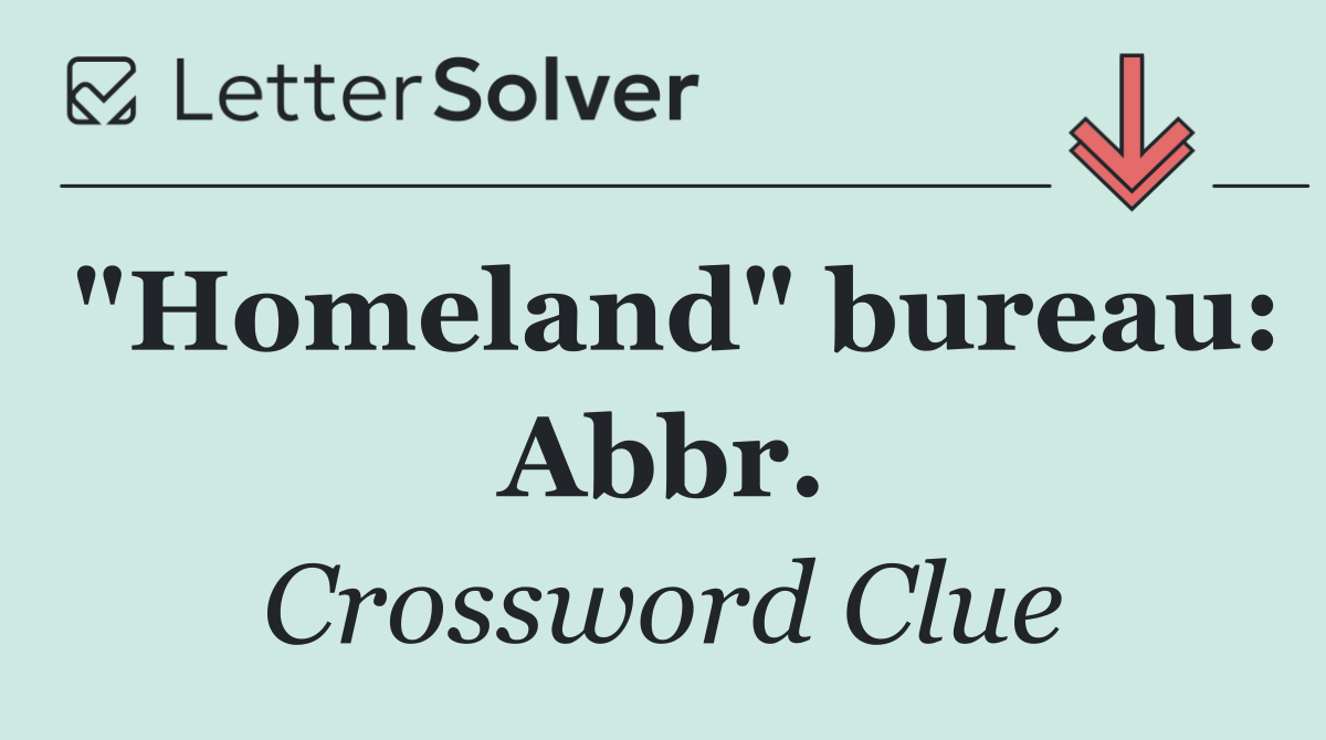 "Homeland" bureau: Abbr.
