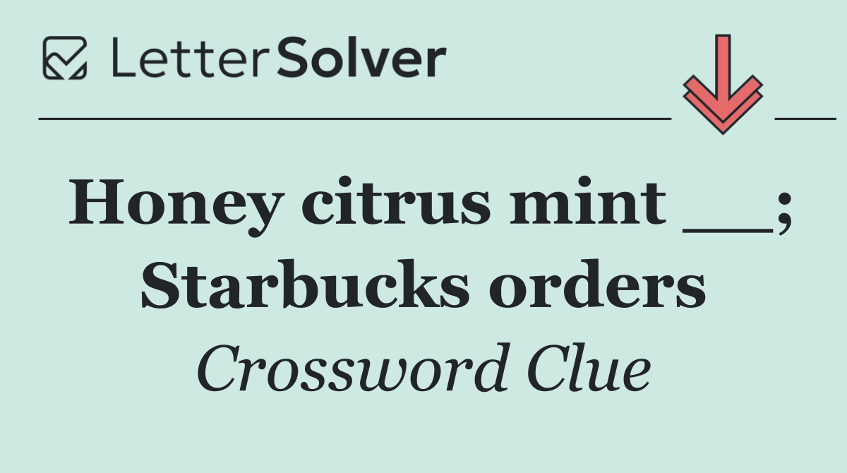Honey citrus mint __; Starbucks orders