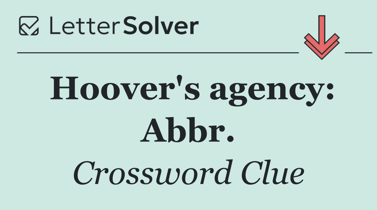 Hoover's agency: Abbr.