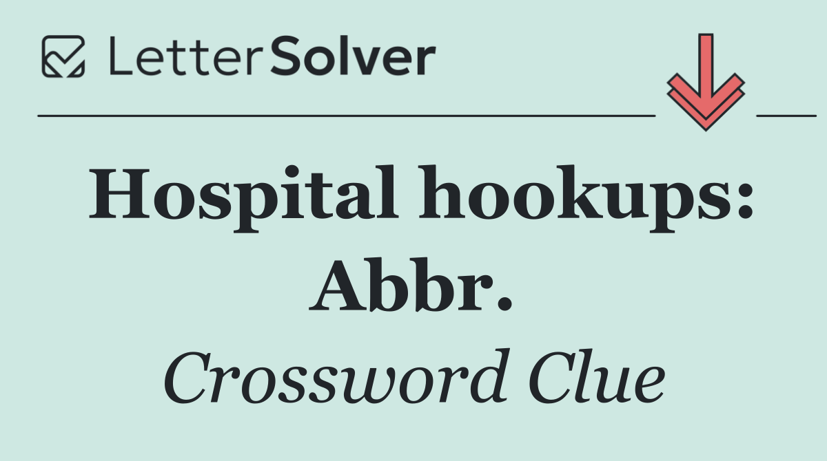 Hospital hookups: Abbr.