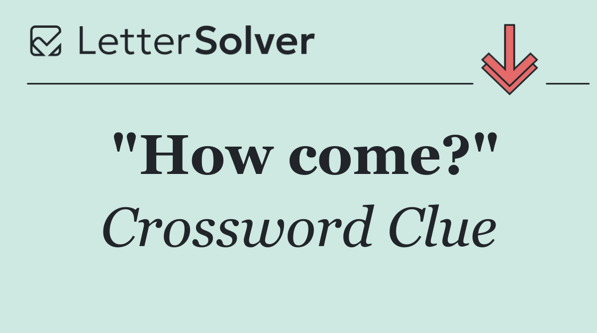 "How come?"