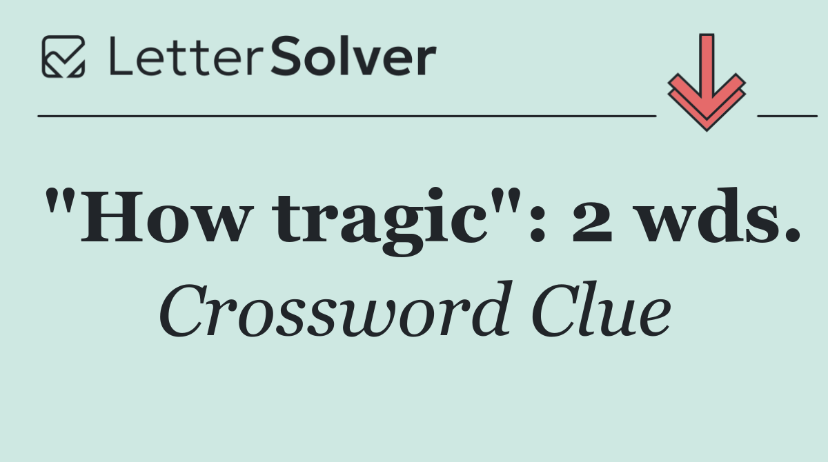 "How tragic": 2 wds.