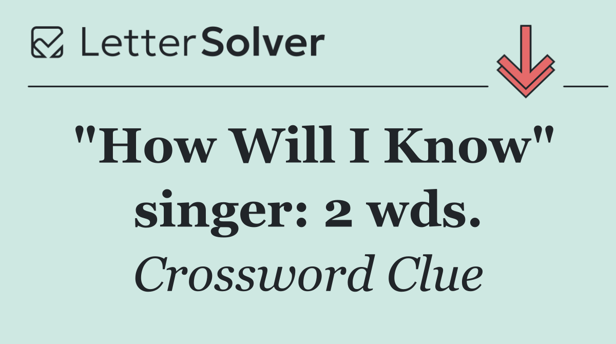 "How Will I Know" singer: 2 wds.
