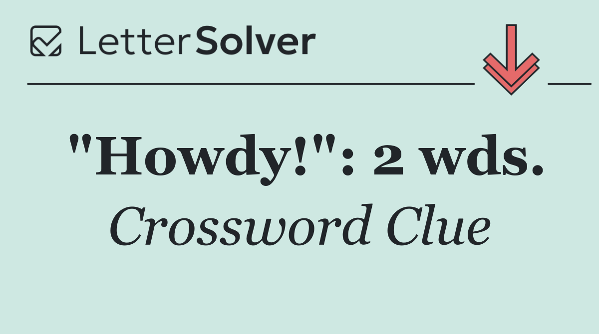 "Howdy!": 2 wds.