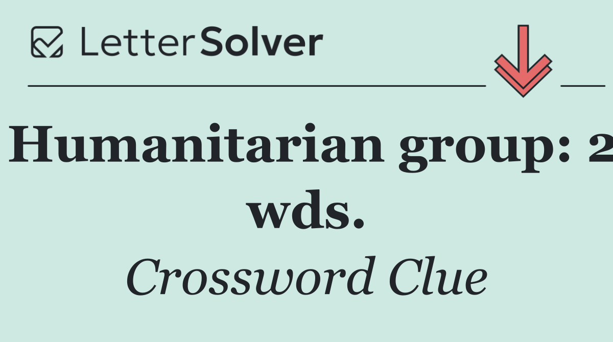 Humanitarian group: 2 wds.