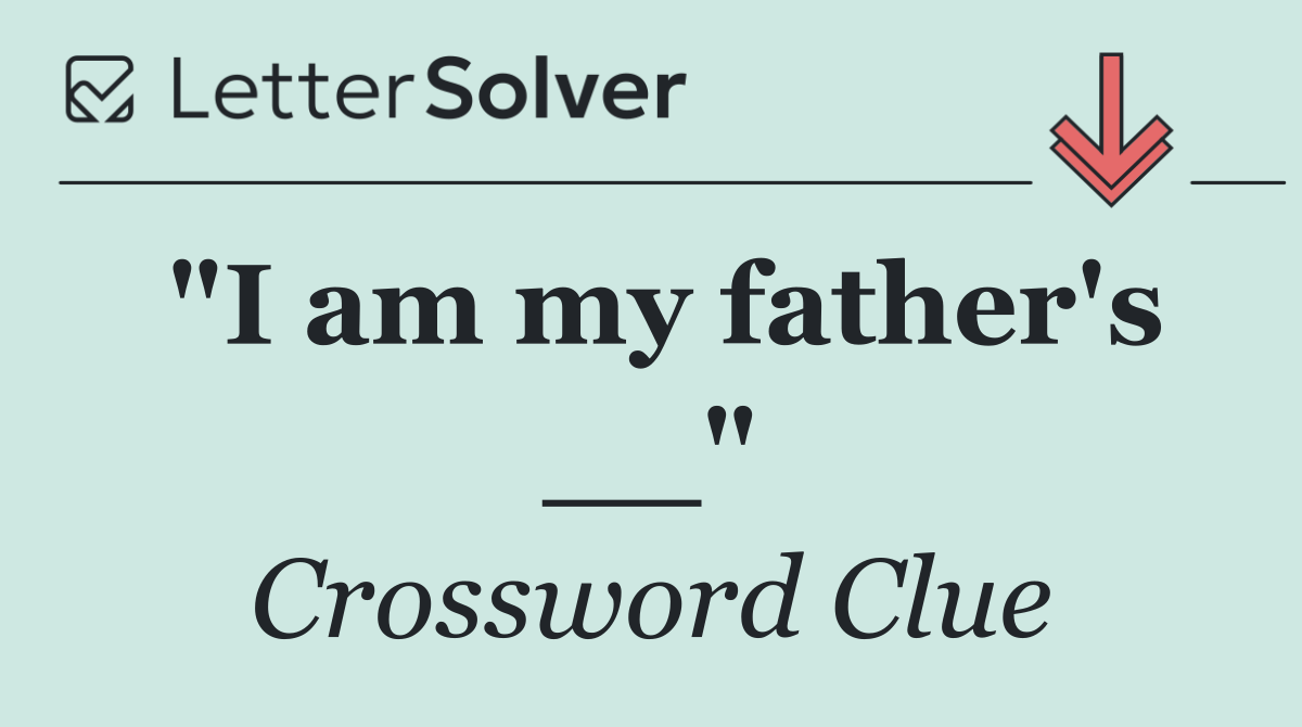 "I am my father's __"