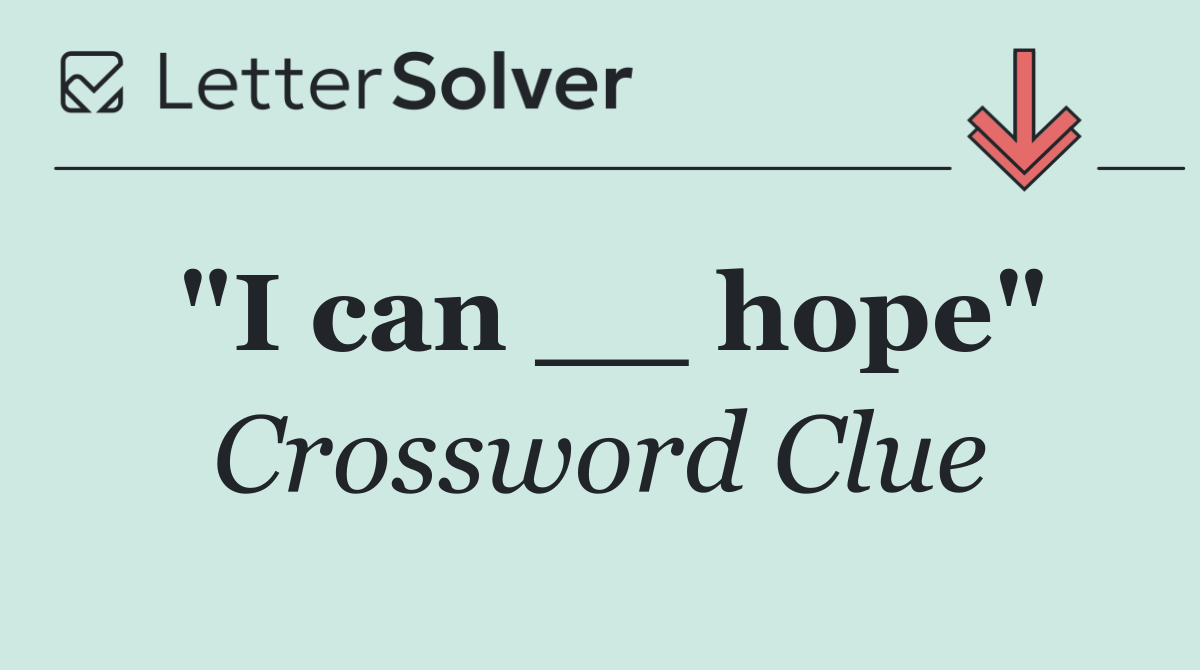 "I can __ hope"
