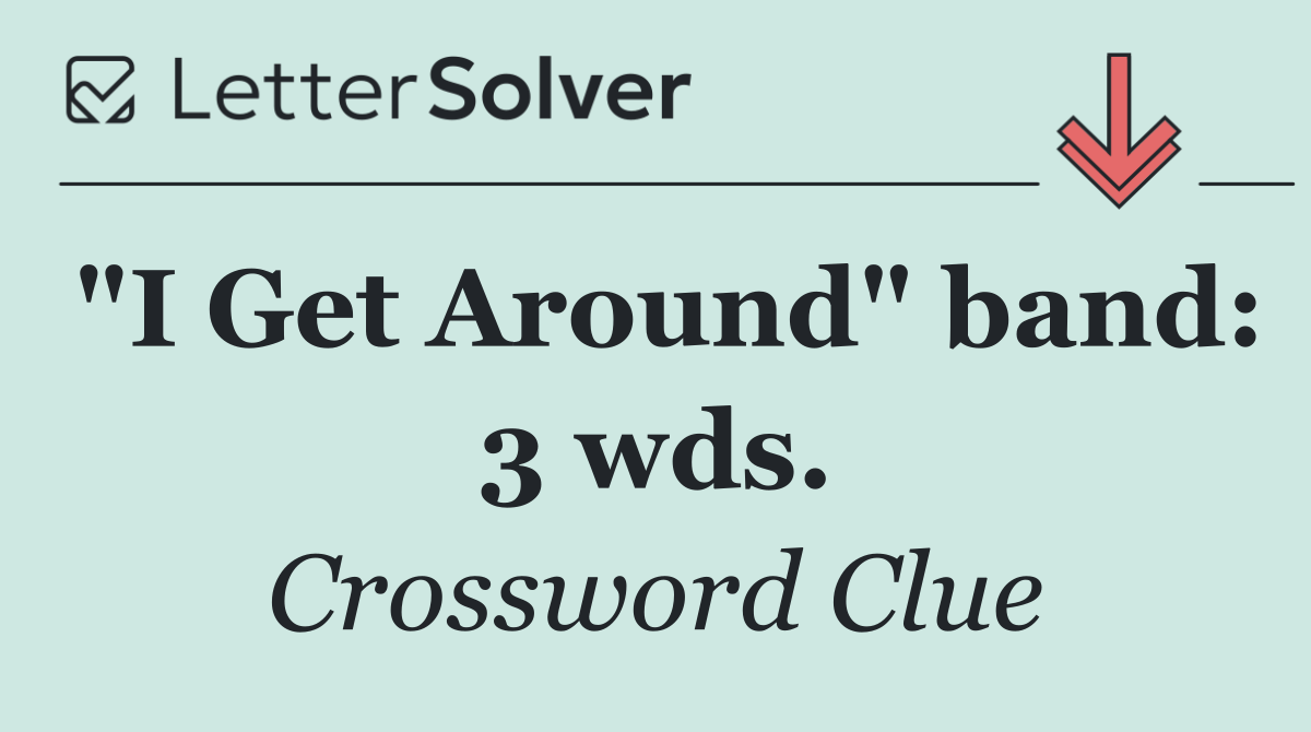 "I Get Around" band: 3 wds.