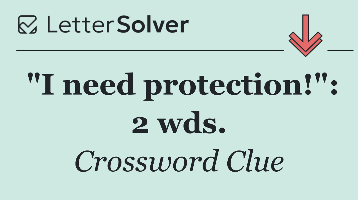 "I need protection!": 2 wds.