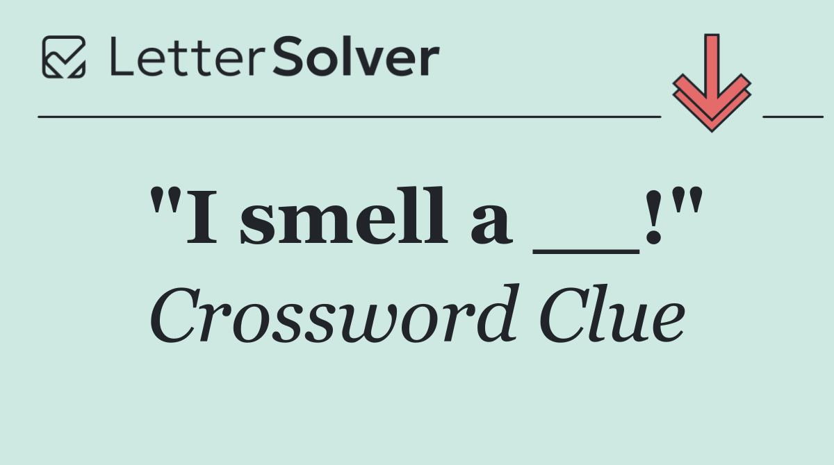 "I smell a __!"