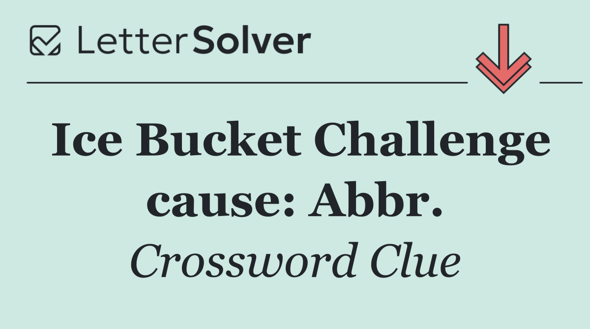 Ice Bucket Challenge cause: Abbr.