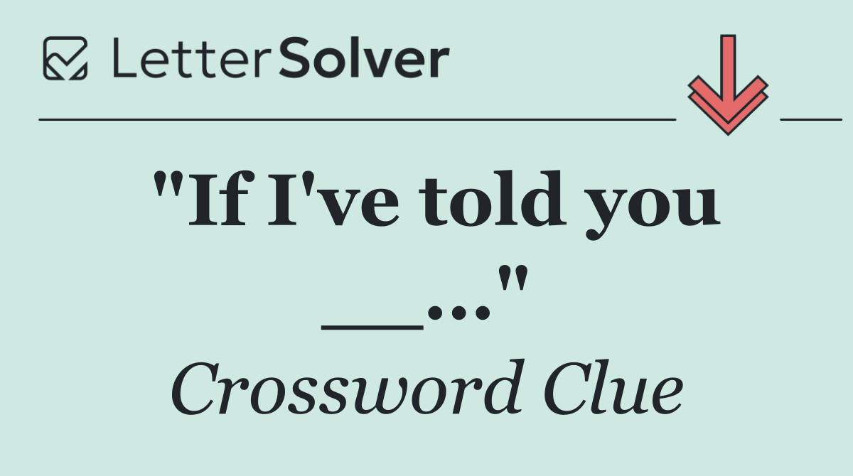 "If I've told you __..."