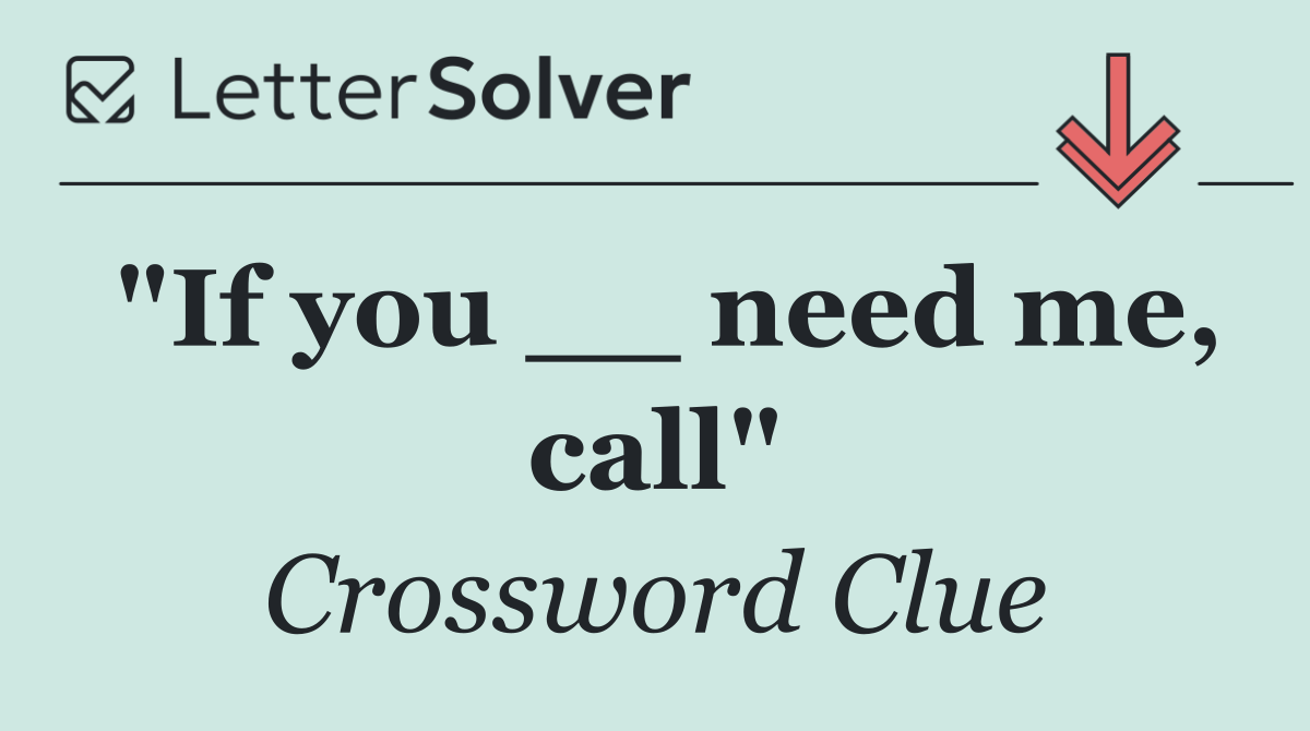 "If you __ need me, call"