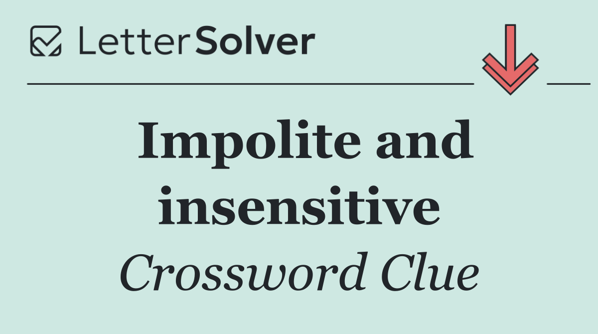 Impolite and insensitive