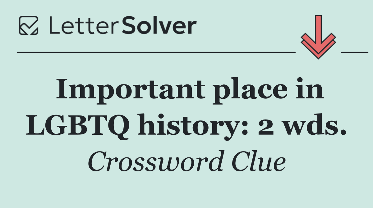 Important place in LGBTQ history: 2 wds.