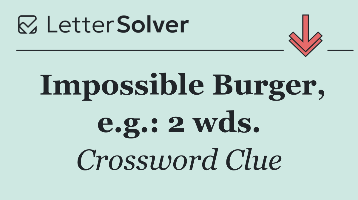 Impossible Burger, e.g.: 2 wds.