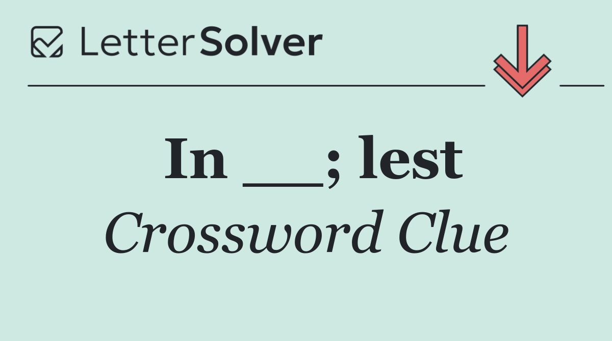 In __; lest
