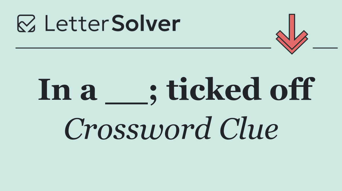 In a __; ticked off