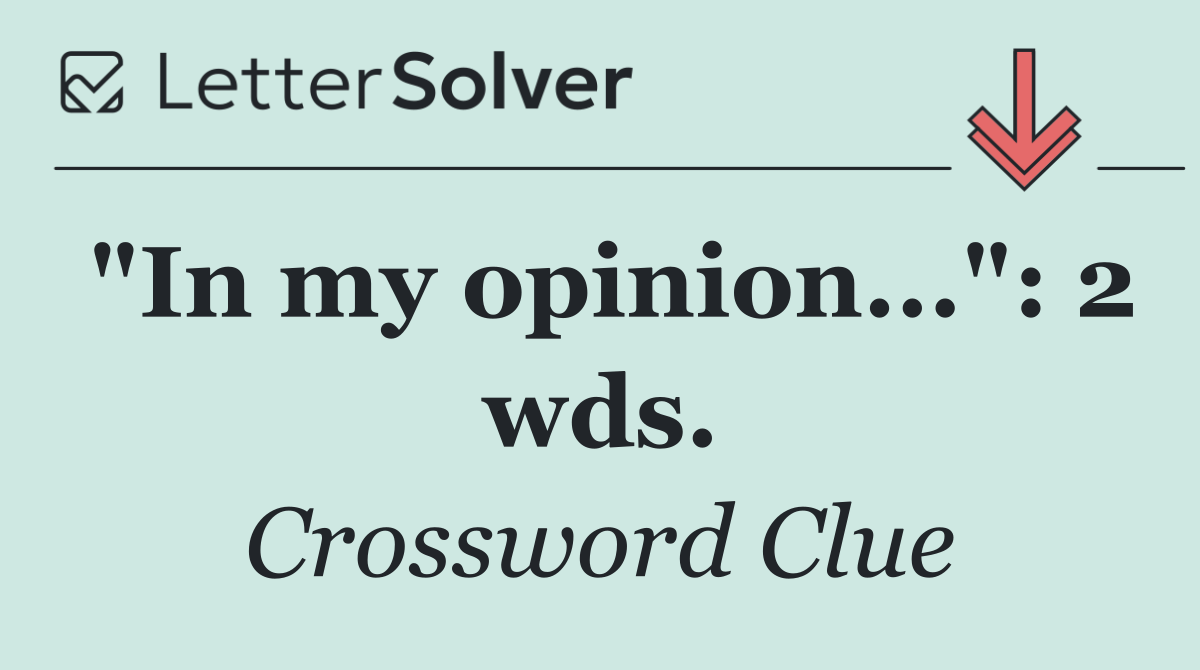 "In my opinion...": 2 wds.