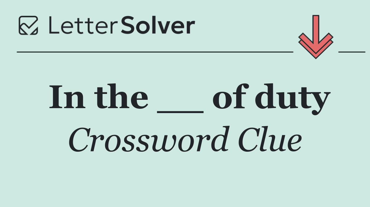 In the __ of duty
