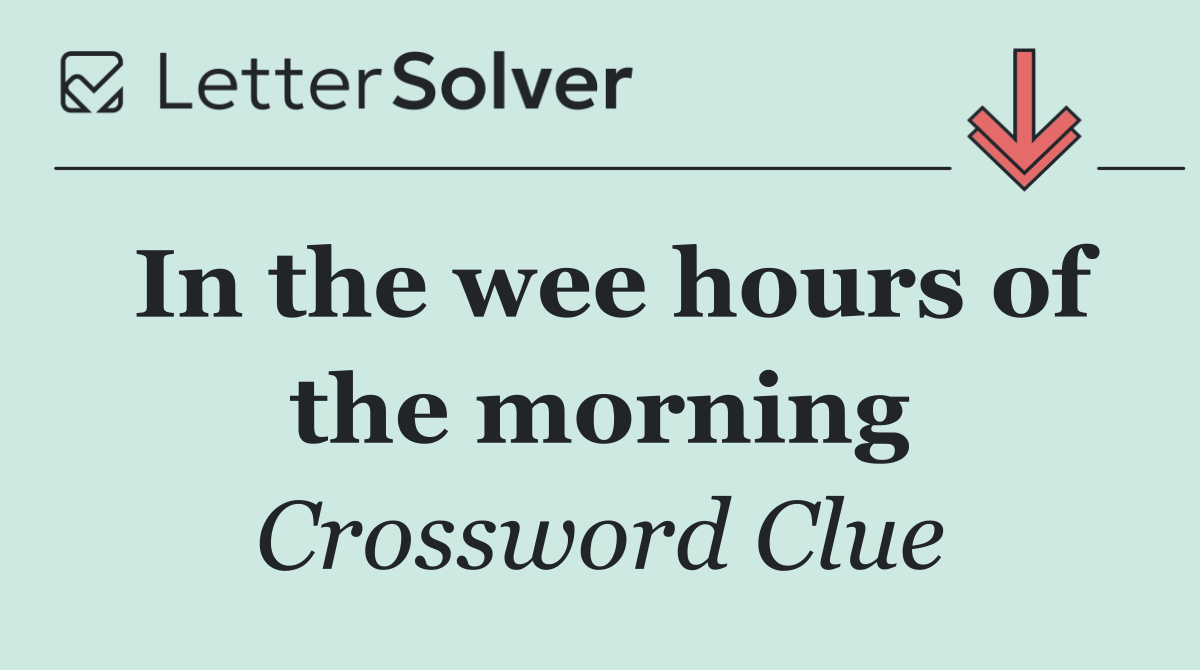 In the wee hours of the morning