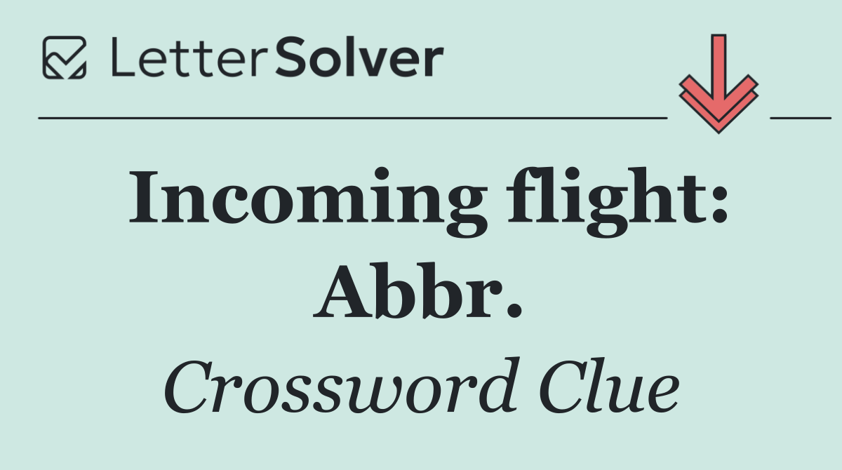 Incoming flight: Abbr.