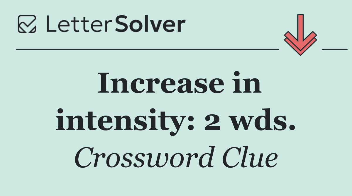 Increase in intensity: 2 wds.