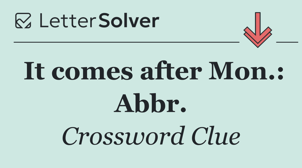 It comes after Mon.: Abbr.