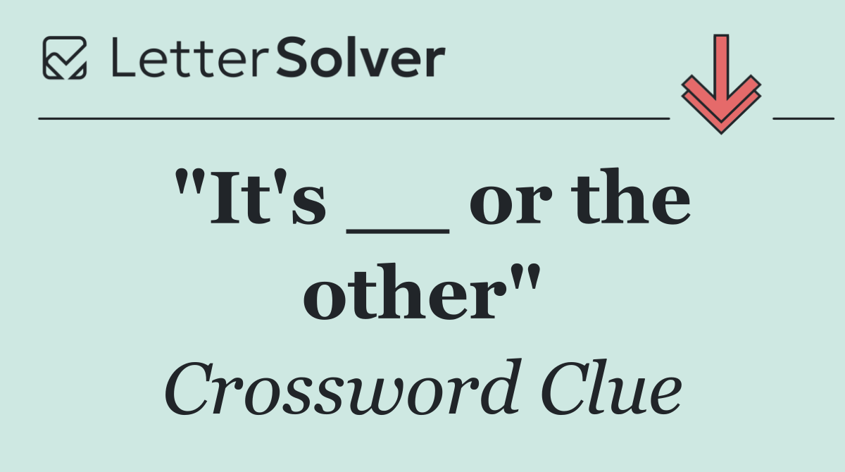 "It's __ or the other"