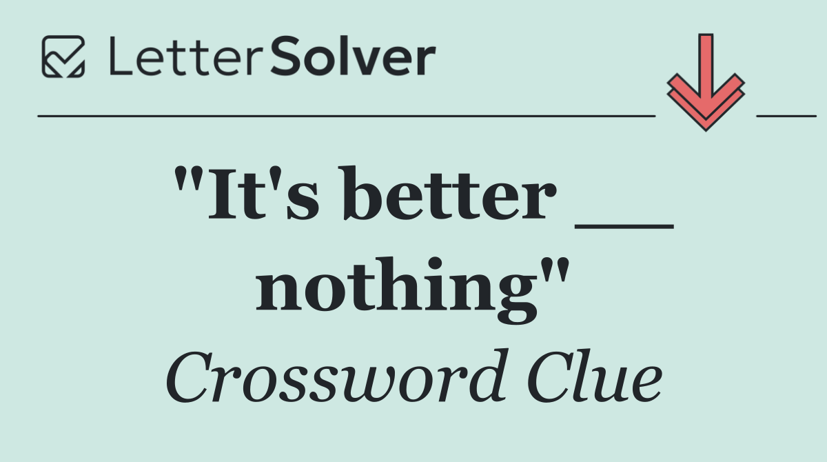 "It's better __ nothing"