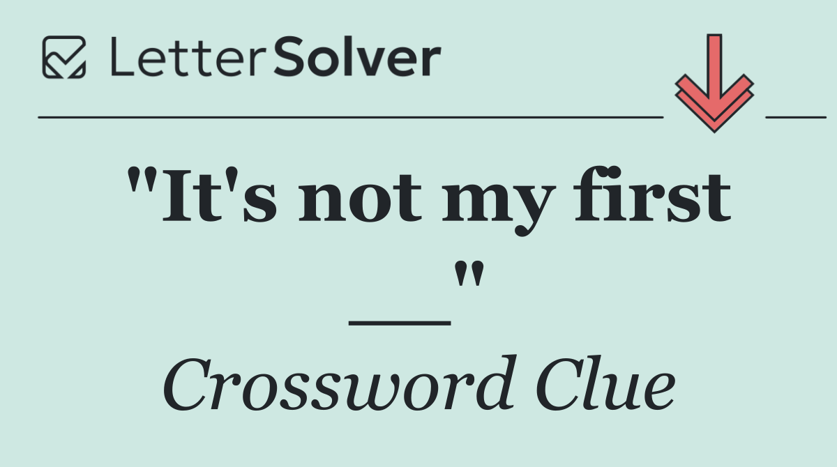 "It's not my first __"