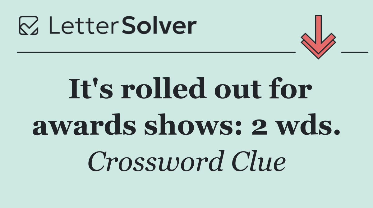 It's rolled out for awards shows: 2 wds.