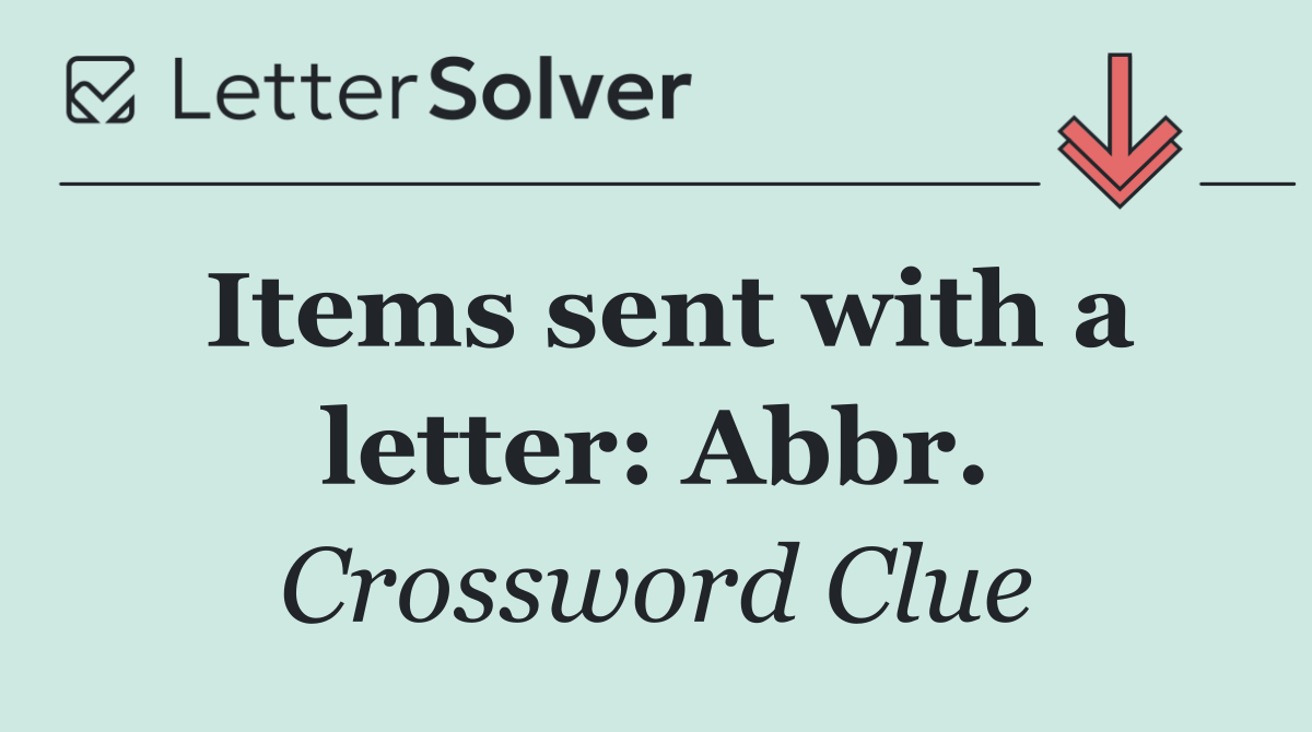 Items sent with a letter: Abbr.