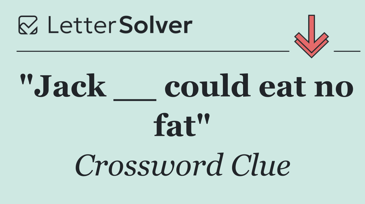 "Jack __ could eat no fat"