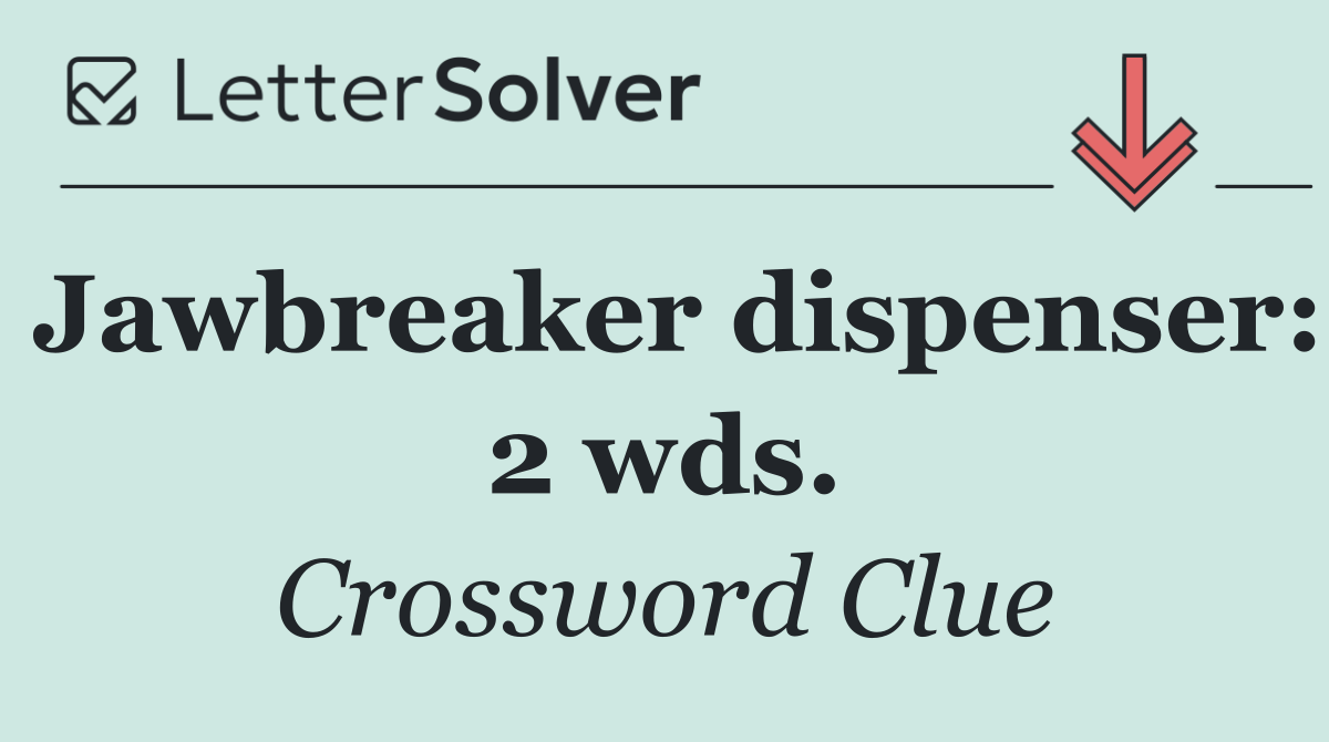 Jawbreaker dispenser: 2 wds.