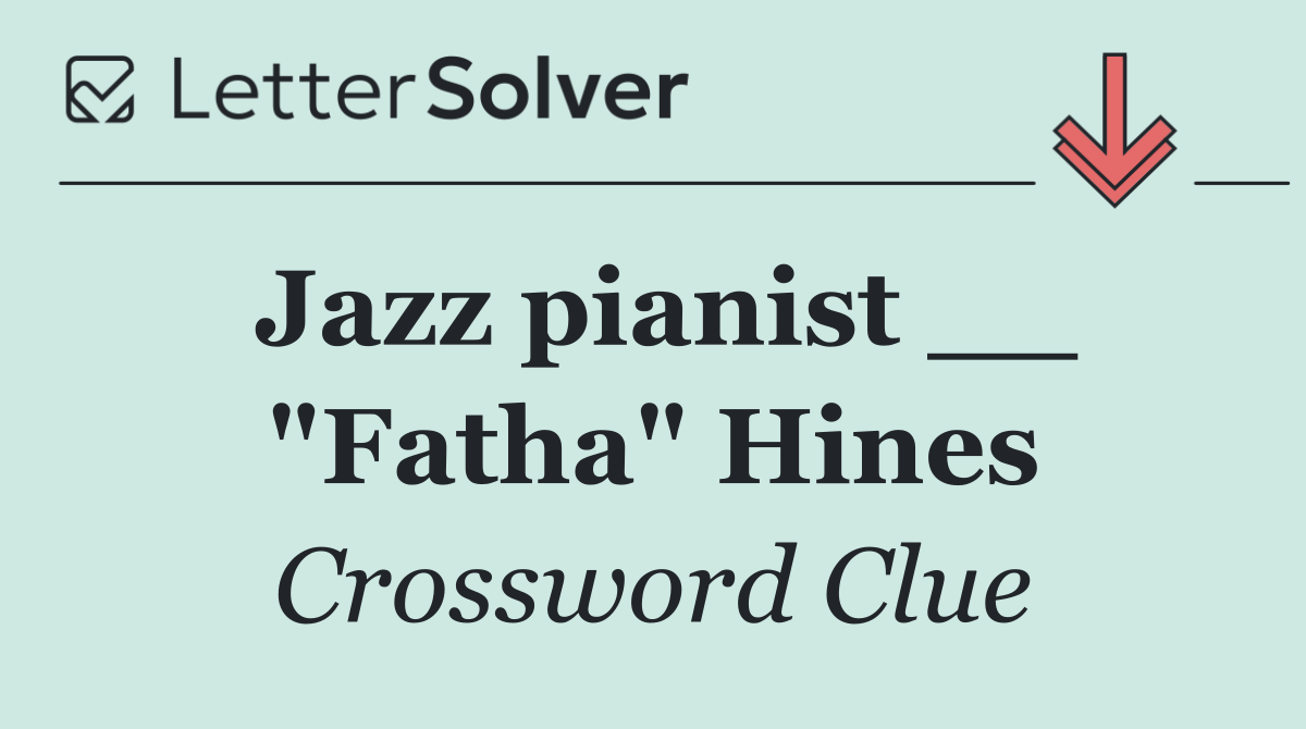 Jazz pianist __ "Fatha" Hines