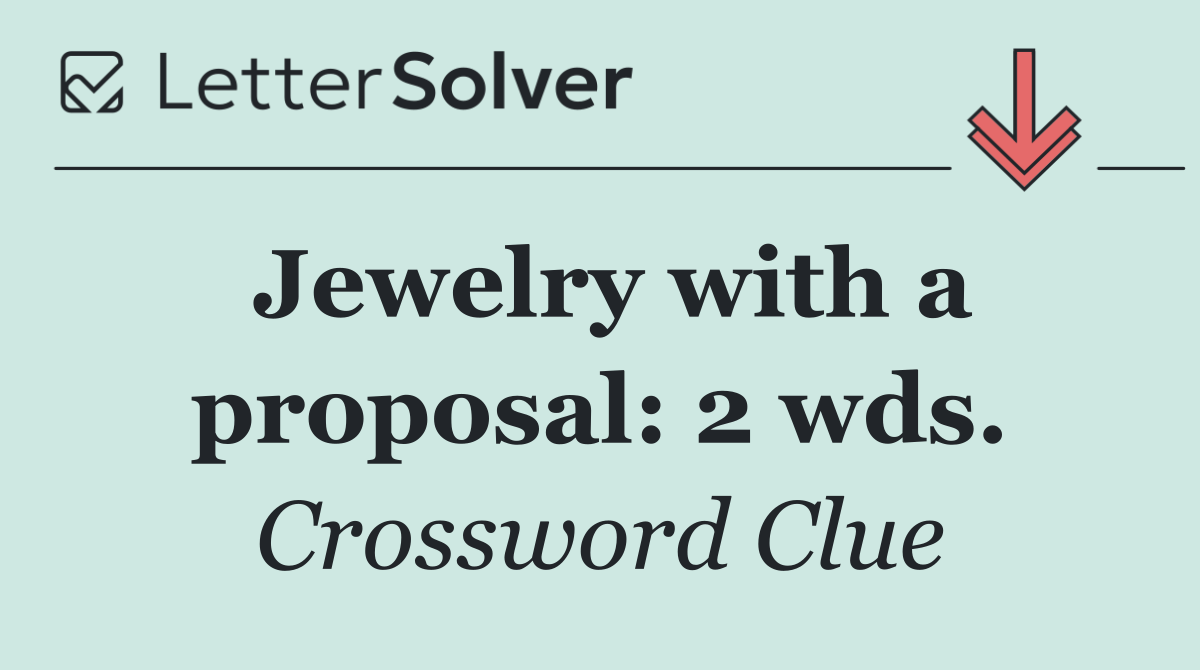 Jewelry with a proposal: 2 wds.