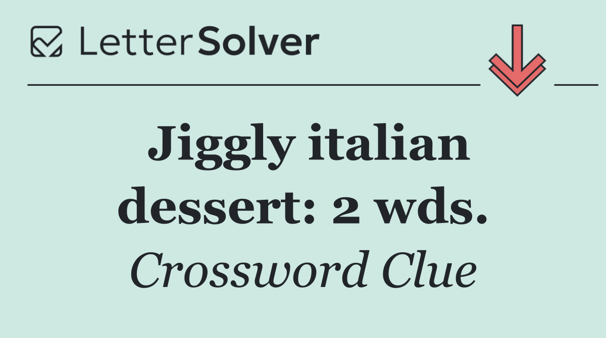 Jiggly italian dessert: 2 wds.