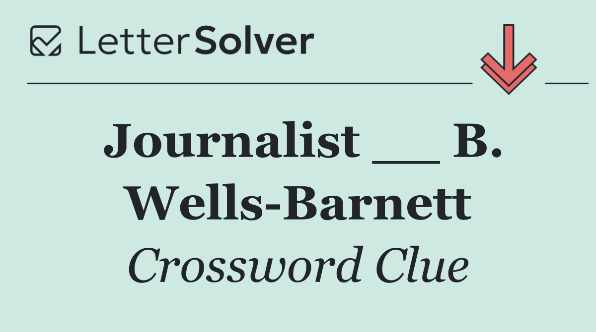 Journalist __ B. Wells Barnett