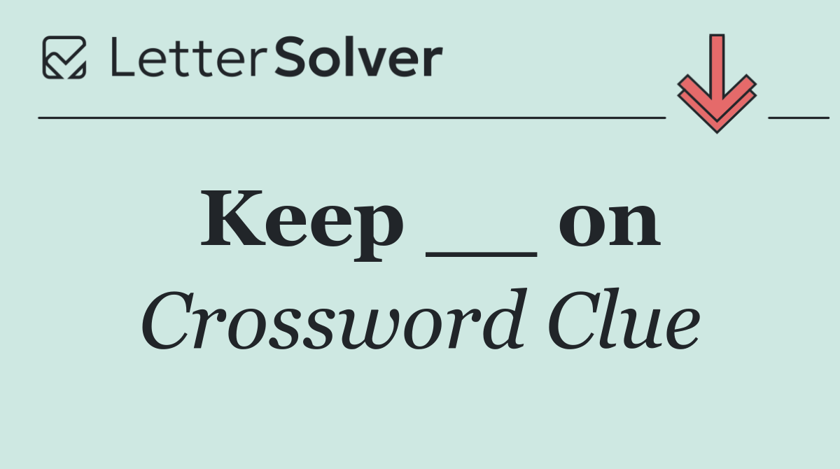 Keep __ on
