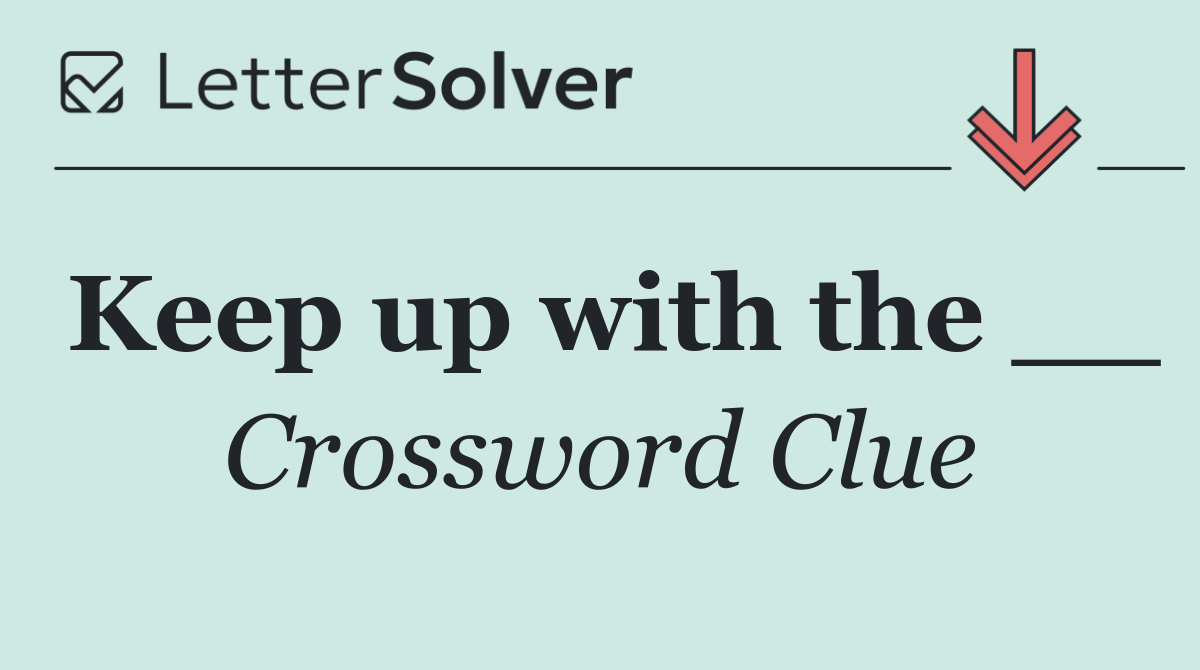Keep up with the __